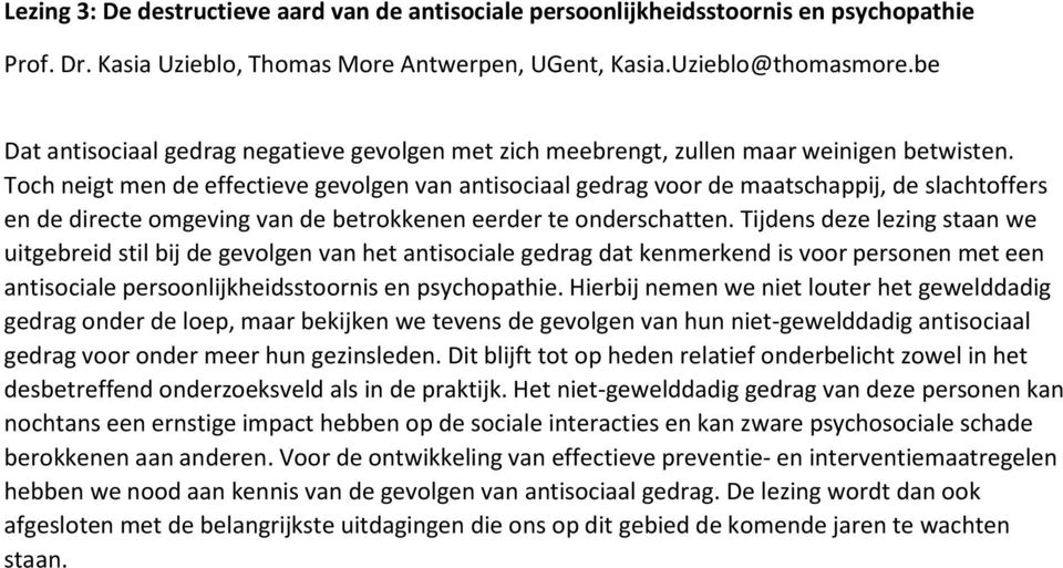 Toch neigt men de effectieve gevolgen van antisociaal gedrag voor de maatschappij, de slachtoffers en de directe omgeving van de betrokkenen eerder te onderschatten.