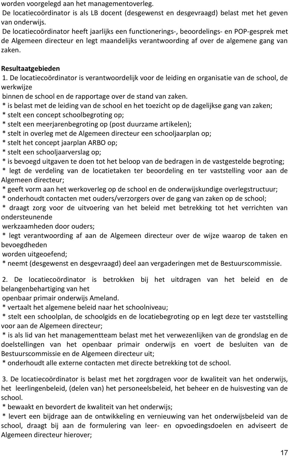 Resultaatgebieden 1. De locatiecoördinator is verantwoordelijk voor de leiding en organisatie van de school, de werkwijze binnen de school en de rapportage over de stand van zaken.