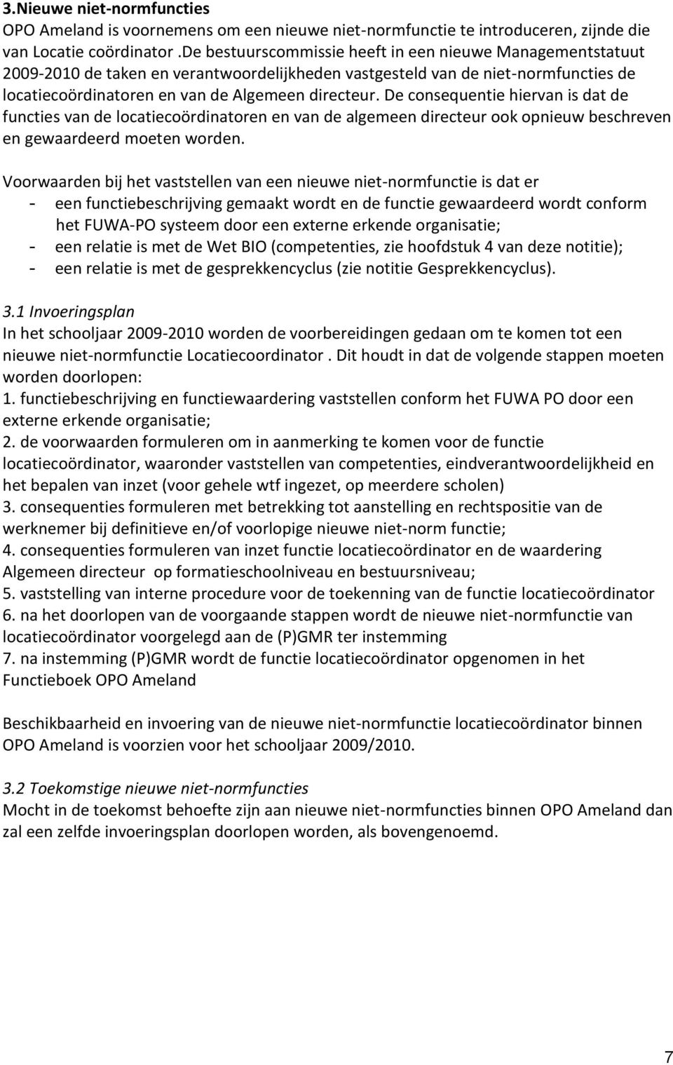 De consequentie hiervan is dat de functies van de locatiecoördinatoren en van de algemeen directeur ook opnieuw beschreven en gewaardeerd moeten worden.