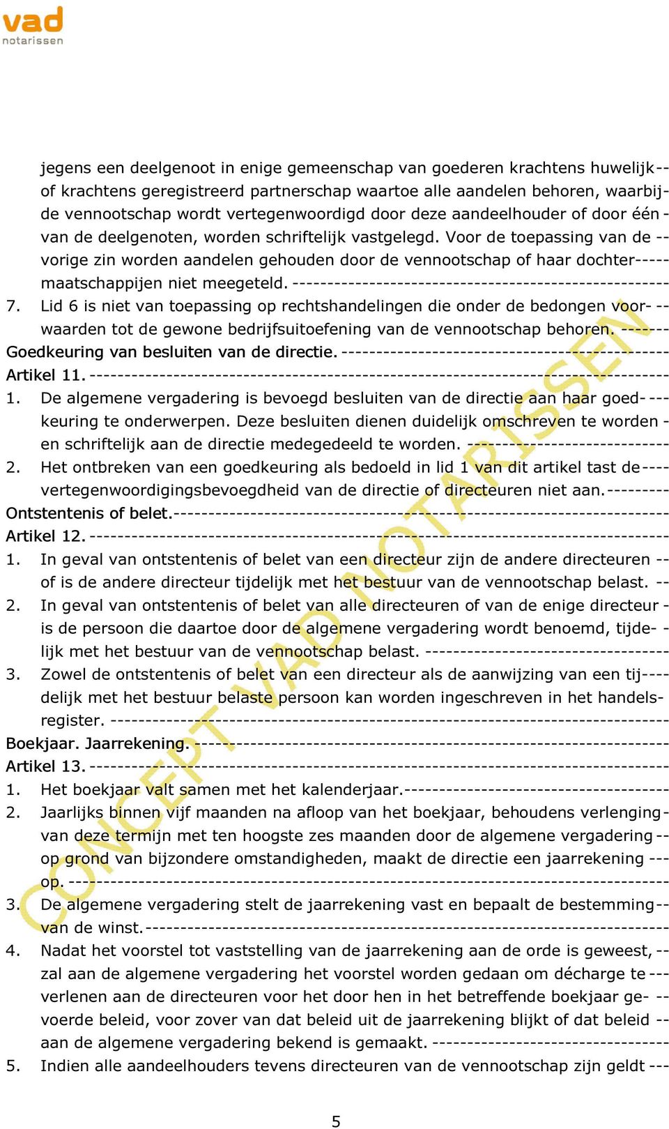 Voor de toepassing van de -- vorige zin worden aandelen gehouden door de vennootschap of haar dochter----- maatschappijen niet meegeteld. ------------------------------------------------------ 7.