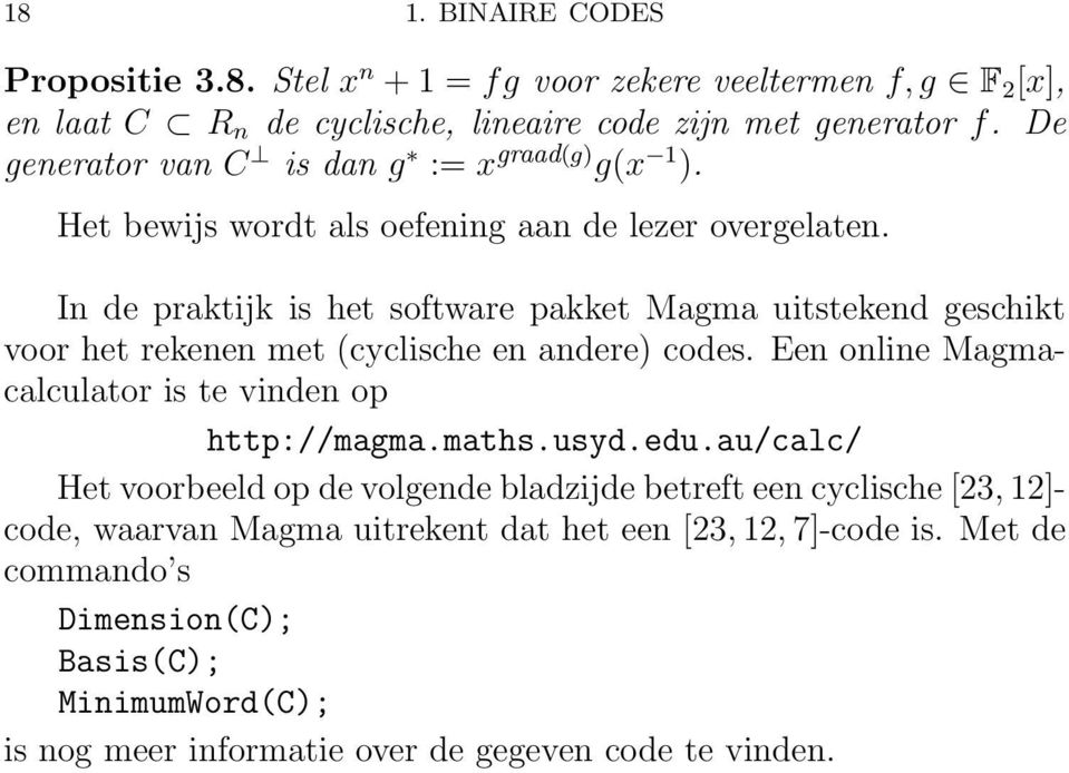 In de praktijk is het software pakket Magma uitstekend geschikt voor het rekenen met (cyclische en andere) codes. Een online Magmacalculator is te vinden op http://magma.maths.