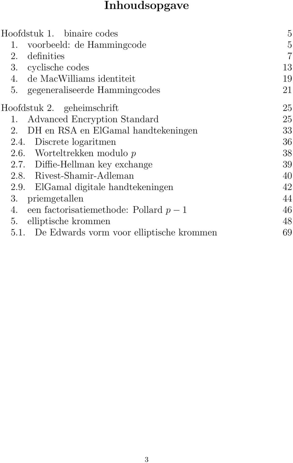 Discrete logaritmen 36 2.6. Worteltrekken modulo p 38 2.7. Diffie-Hellman key exchange 39 2.8. Rivest-Shamir-Adleman 40 2.9. ElGamal digitale handtekeningen 42 3.