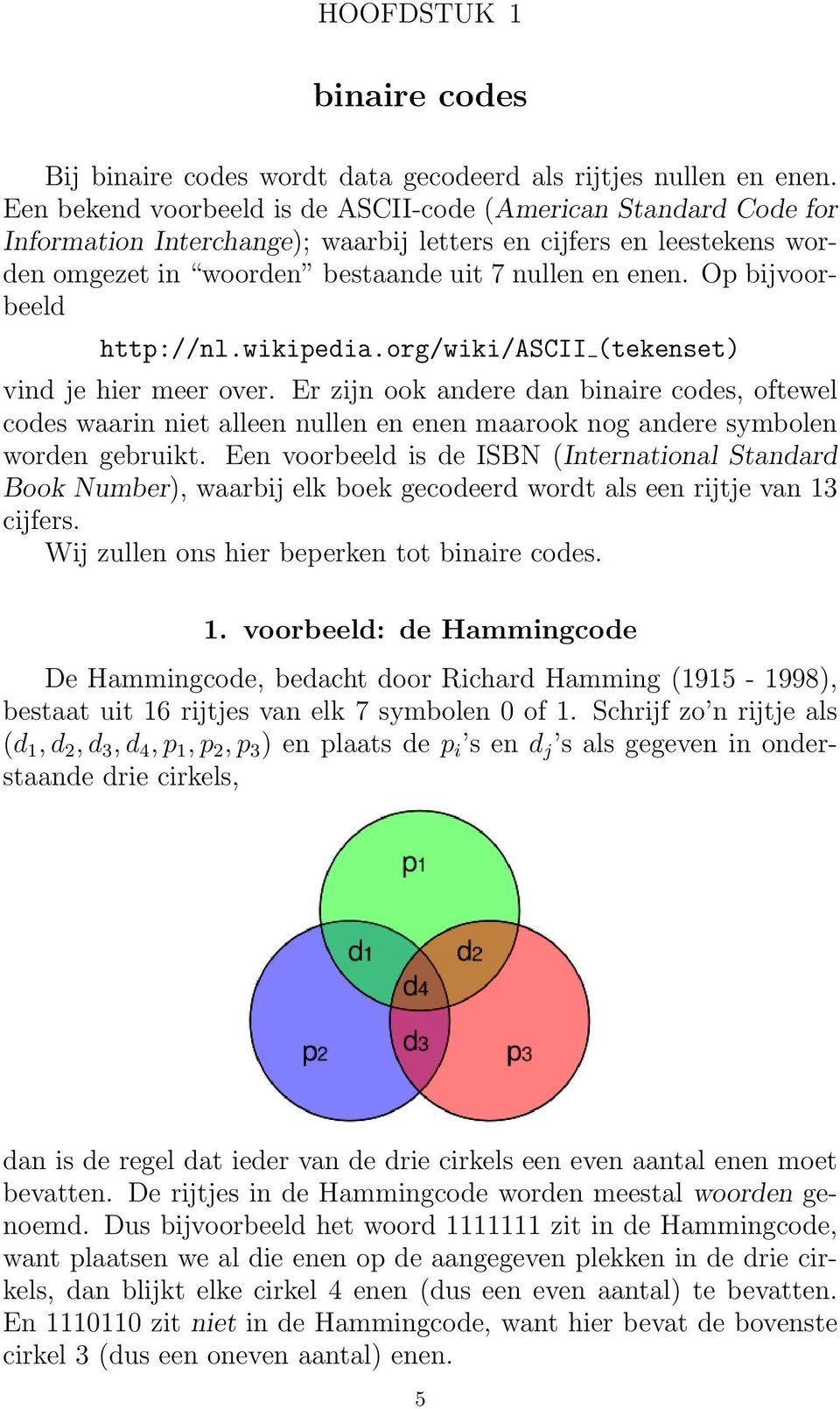 Op bijvoorbeeld http://nl.wikipedia.org/wiki/ascii (tekenset) vind je hier meer over.