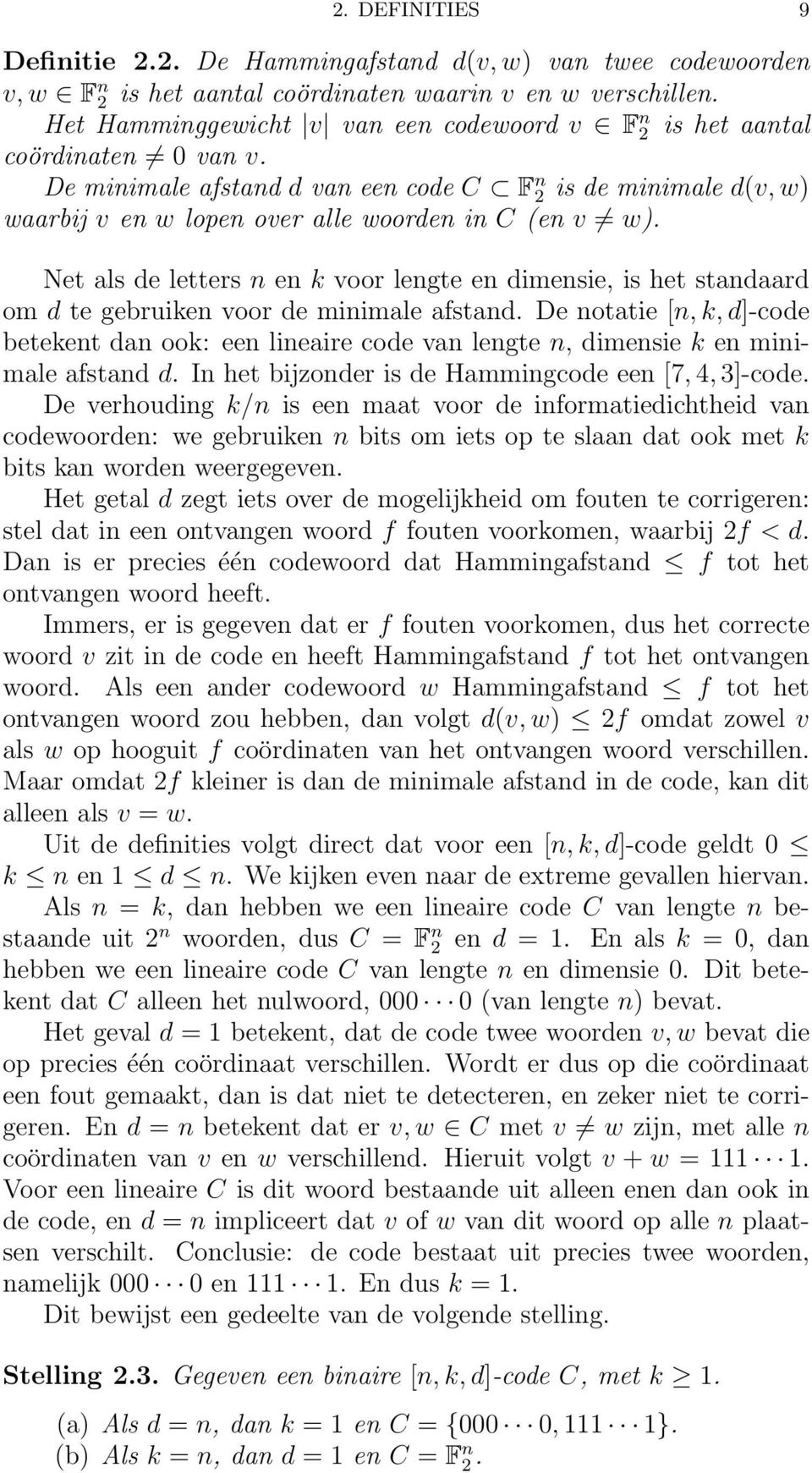 De minimale afstand d van een code C F n 2 is de minimale d(v, w) waarbij v en w lopen over alle woorden in C (en v w).