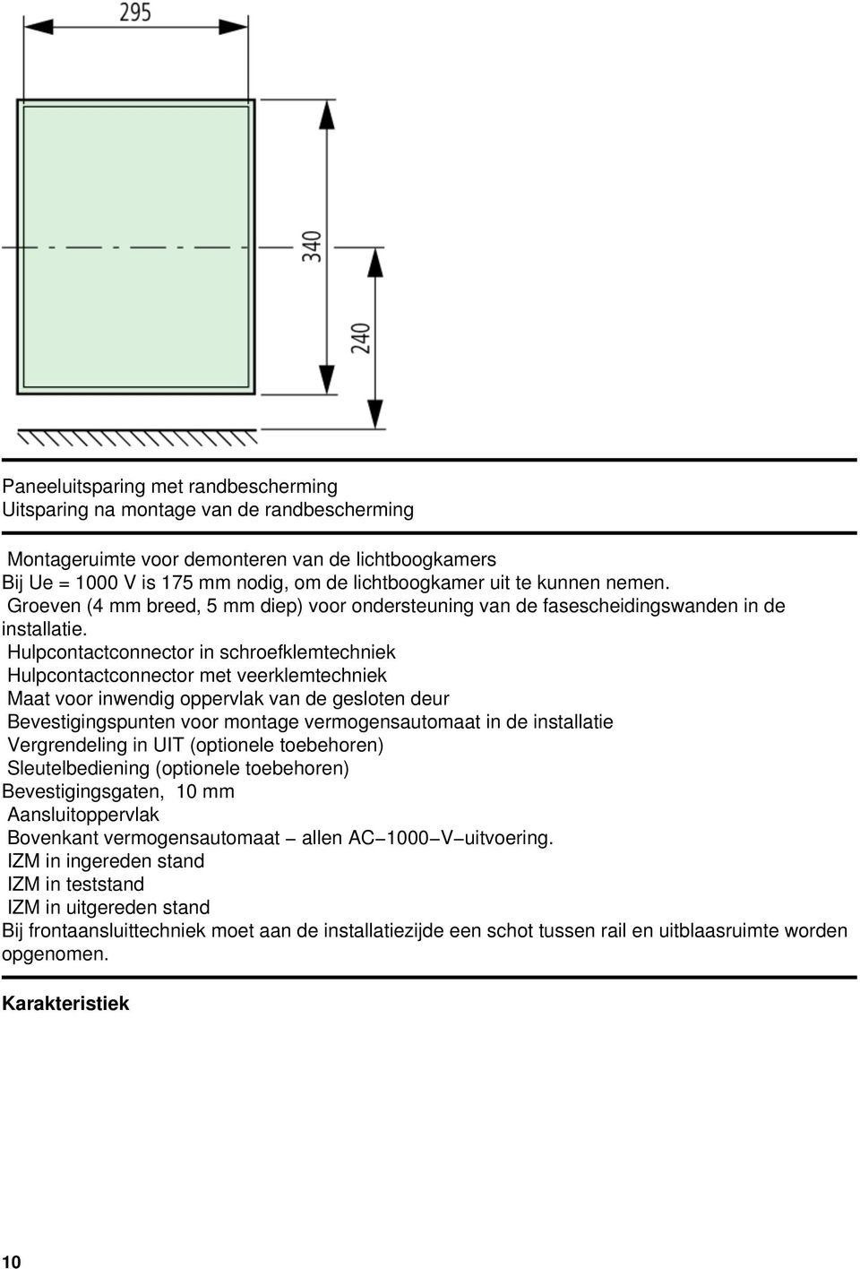 Hulpcontactconnector in schroefklemtechniek Hulpcontactconnector met veerklemtechniek Maat voor inwendig oppervlak van de gesloten deur Bevestigingspunten voor montage vermogensautomaat in de