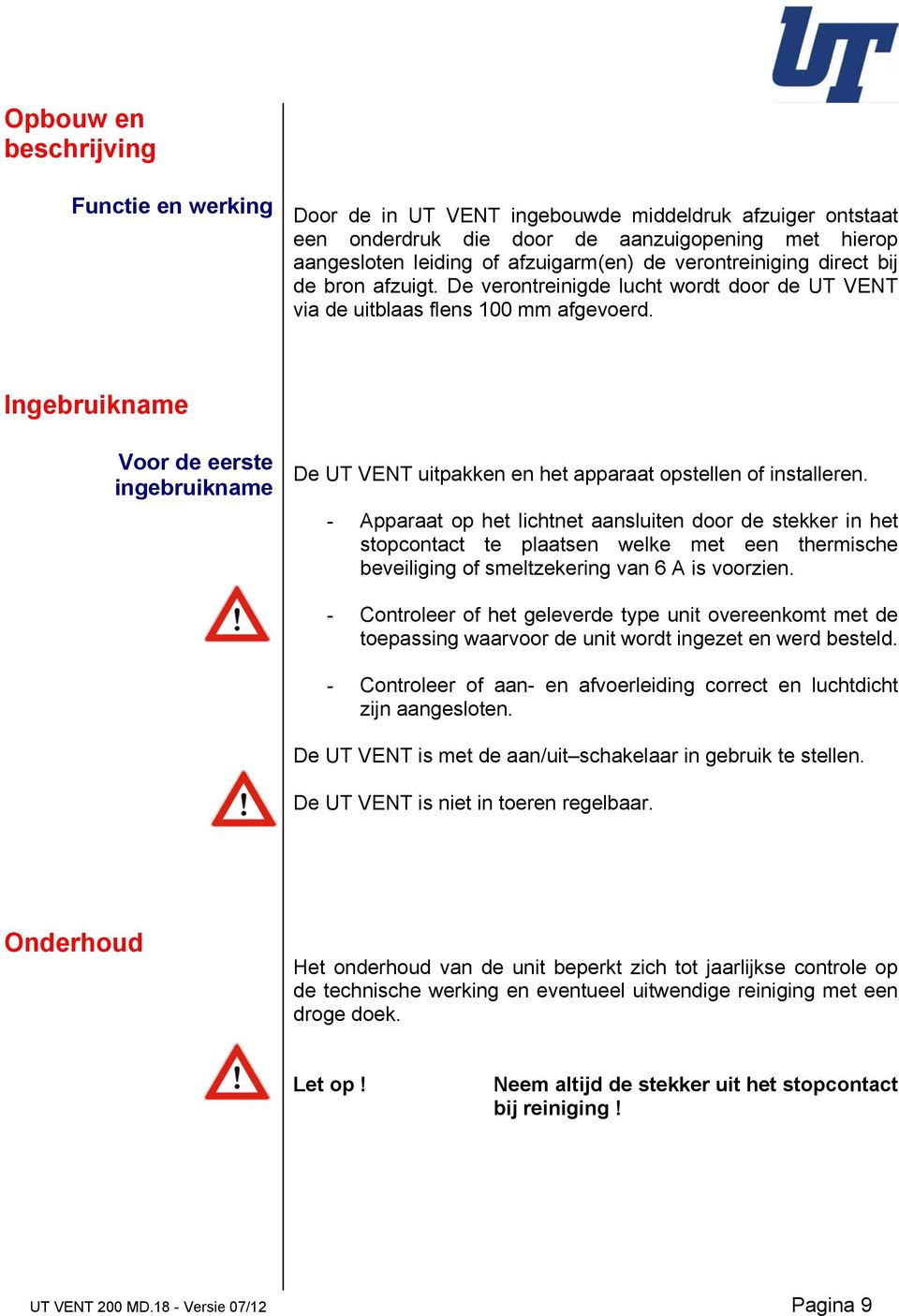 Ingebruikname Voor de eerste ingebruikname De UT VENT uitpakken en het apparaat opstellen of installeren.