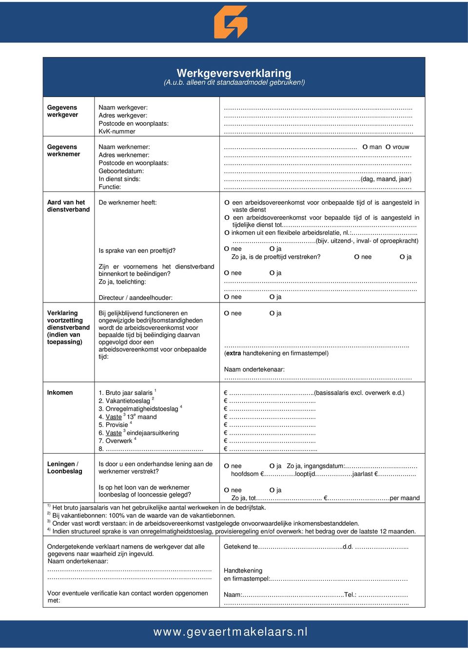 Naam werknemer: Adres werknemer: Postcode en woonplaats: Geboortedatum: In dienst sinds: Functie: De werknemer heeft: Is sprake van een proeftijd?