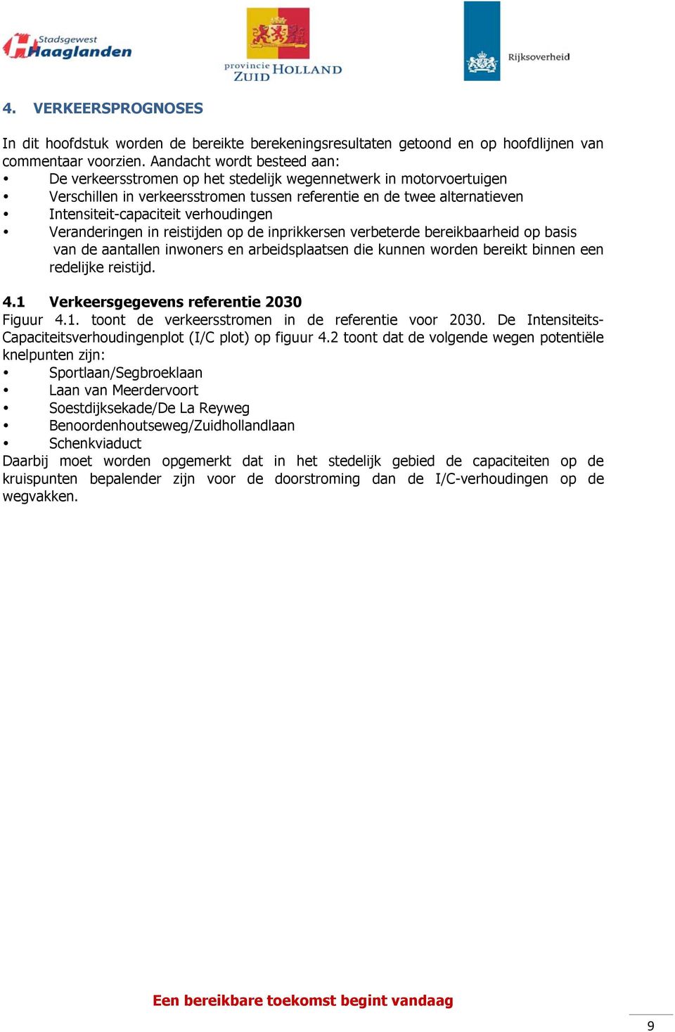 verhoudingen Veranderingen in reistijden op de inprikkersen verbeterde bereikbaarheid op basis van de aantallen inwoners en arbeidsplaatsen die kunnen worden bereikt binnen een redelijke reistijd. 4.