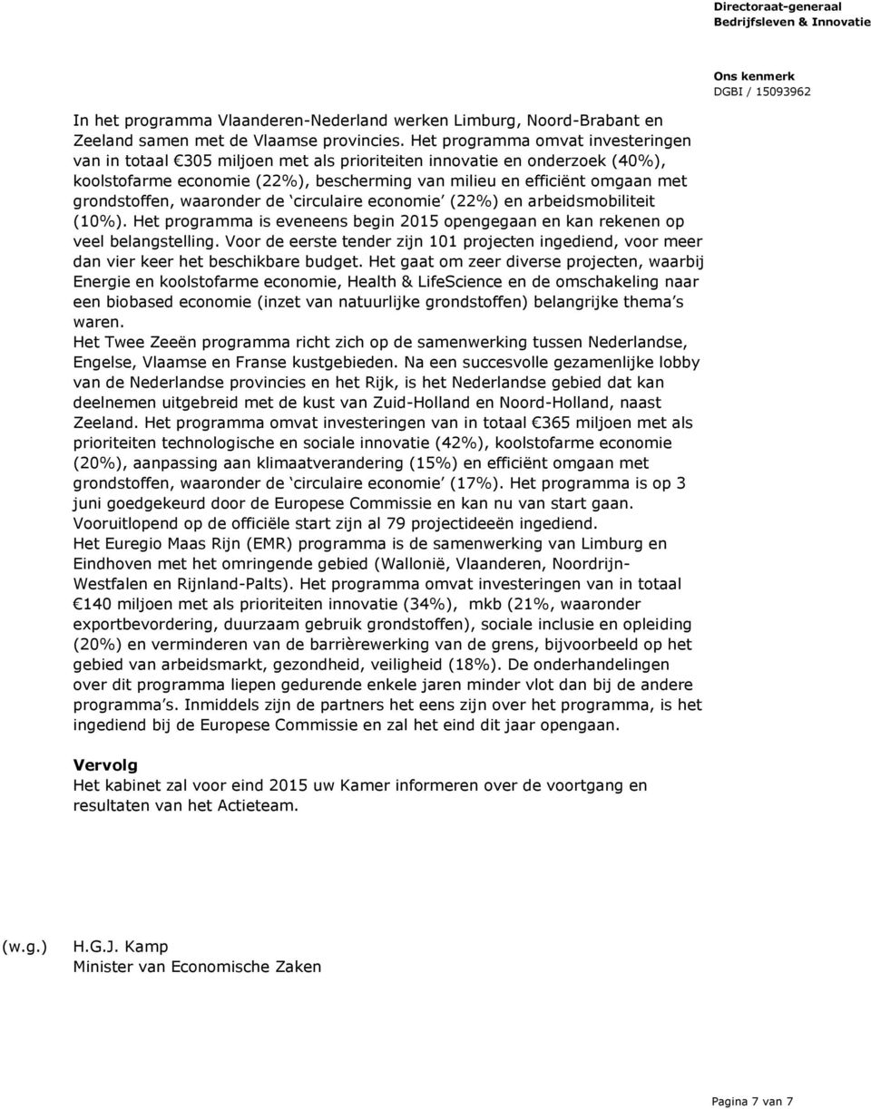 grondstoffen, waaronder de circulaire economie (22%) en arbeidsmobiliteit (10%). Het programma is eveneens begin 2015 opengegaan en kan rekenen op veel belangstelling.