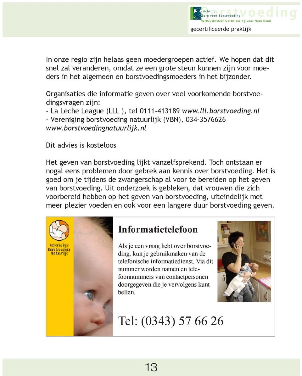 Organisaties die informatie geven over veel voorkomende borstvoedingsvragen zijn: - La Leche League (LLL ), tel 0111-413189 www.lll.borstvoeding.nl - Vereniging borstvoeding natuurlijk (VBN), 034-3576626 www.