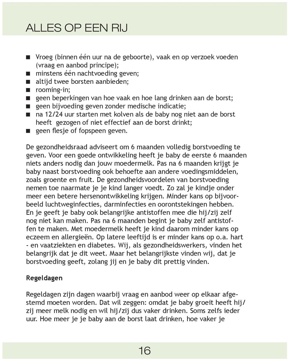 effectief aan de borst drinkt; geen flesje of fopspeen geven. De gezondheidsraad adviseert om 6 maanden volledig borstvoeding te geven.