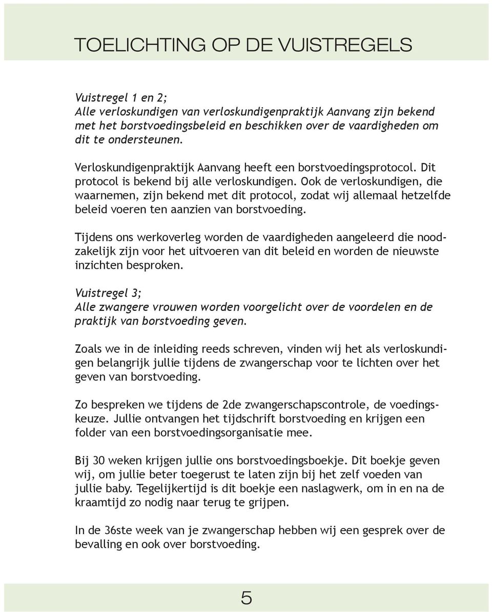 Ook de verloskundigen, die waarnemen, zijn bekend met dit protocol, zodat wij allemaal hetzelfde beleid voeren ten aanzien van borstvoeding.