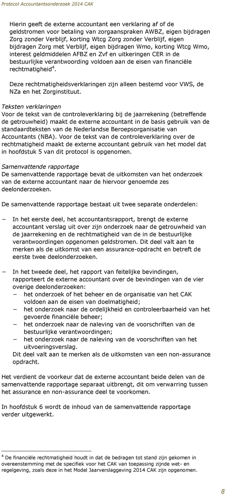 eisen van financiële rechtmatigheid 4. Deze rechtmatigheidsverklaringen zijn alleen bestemd voor VWS, de NZa en het Zorginstituut.