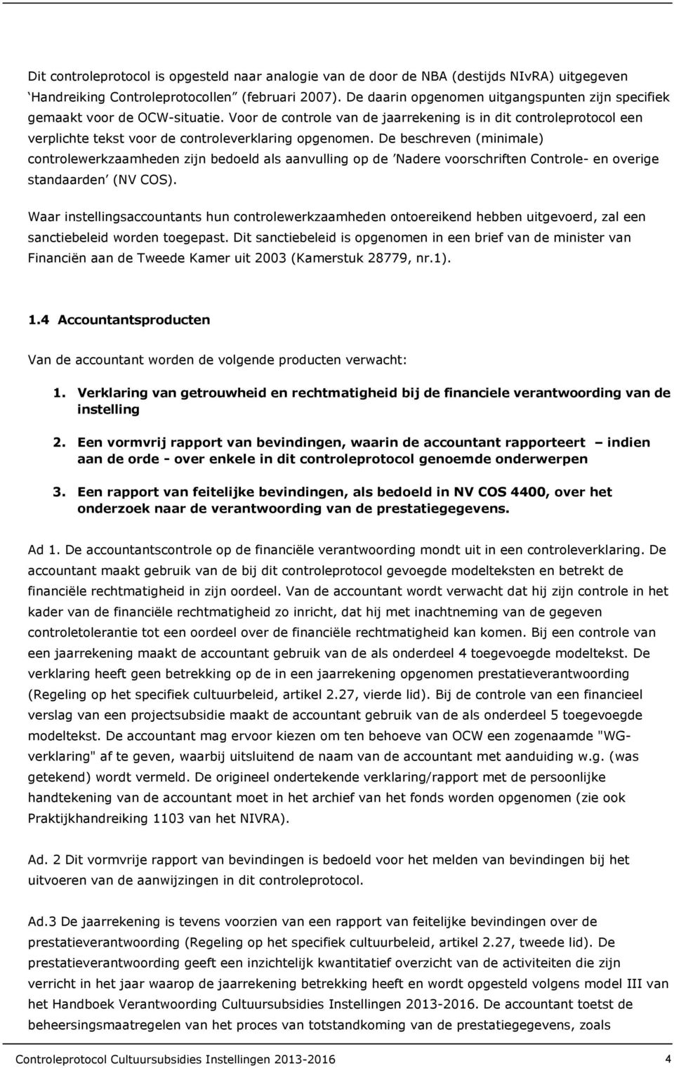 Voor de controle van de jaarrekening is in dit controleprotocol een verplichte tekst voor de controleverklaring opgenomen.