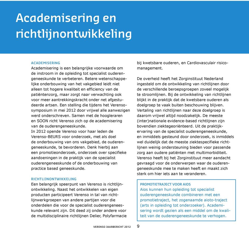 net afgestudeerde artsen. Een stelling die tijdens het Verensosymposium in mei 2012 door vrijwel alle aanwezigen werd onderschreven.