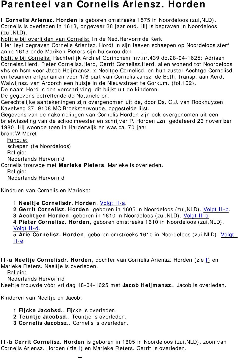 Hordt in sijn leeven scheepen op Noordeioos sterf anno 1613 ende Mariken Pieters sijn huisvrou den.... Notitie bij Cornelis: Rechterlijk Archief Gorinchem inv.nr.439 dd.28-04-1625: Adriaen Cornelsz.