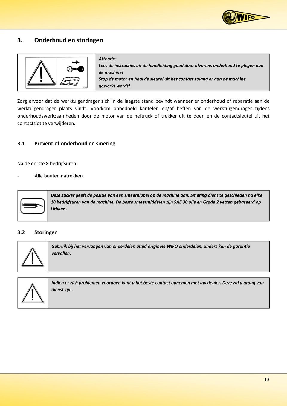 Zorg ervoor dat de werktuigendrager zich in de laagste stand bevindt wanneer er onderhoud of reparatie aan de werktuigendrager plaats vindt.