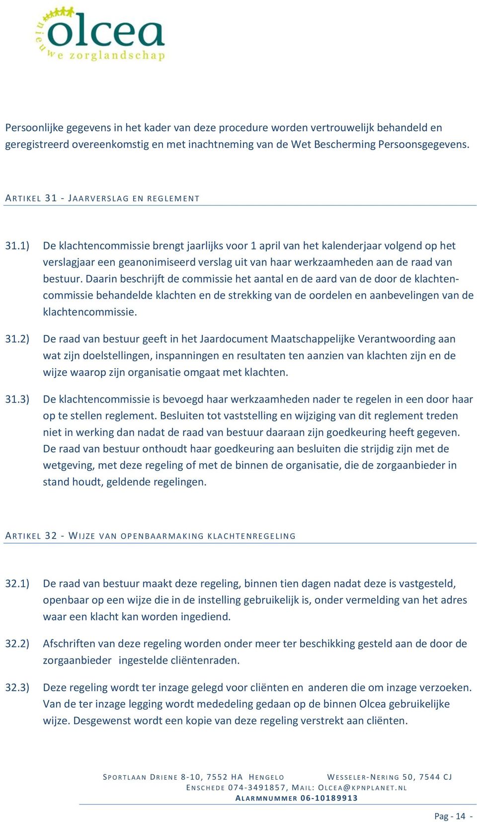 1) De klachtencommissie brengt jaarlijks voor 1 april van het kalenderjaar volgend op het verslagjaar een geanonimiseerd verslag uit van haar werkzaamheden aan de raad van bestuur.