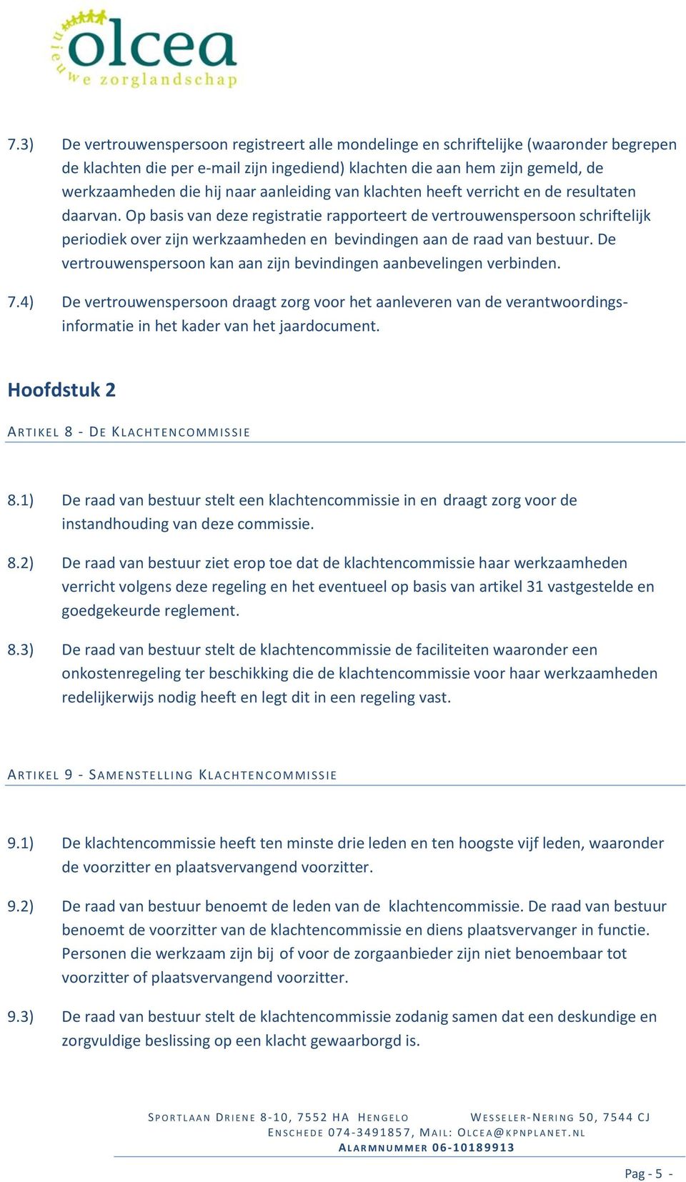 Op basis van deze registratie rapporteert de vertrouwenspersoon schriftelijk periodiek over zijn werkzaamheden en bevindingen aan de raad van bestuur.