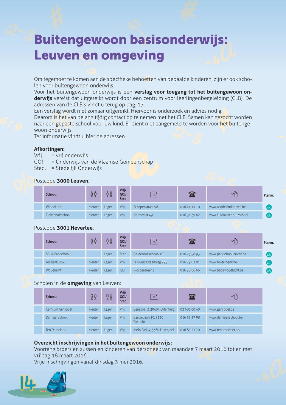 De adressen van de CLB s vindt u terug op pag. 17. Een verslag wordt niet zomaar uitgereikt. Hiervoor is onderzoek en advies nodig. Daarom is het van belang tijdig contact op te nemen met het CLB.