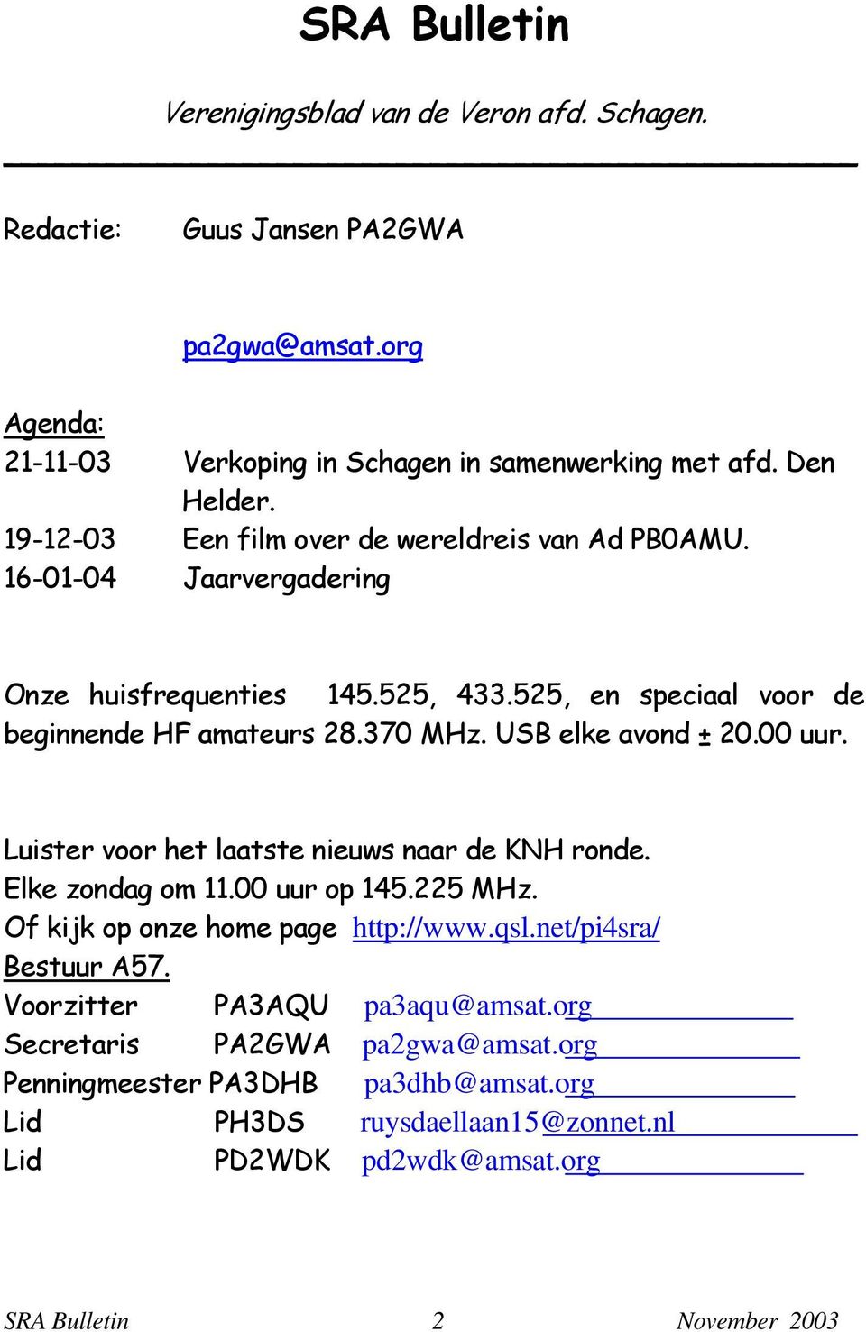 USB elke avond ± 20.00 uur. Luister voor het laatste nieuws naar de KNH ronde. Elke zondag om 11.00 uur op 145.225 MHz. Of kijk op onze home page http://www.qsl.