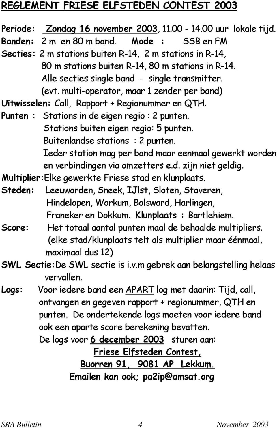 multi-operator, maar 1 zender per band) Uitwisselen: Call, Rapport + Regionummer en QTH. Punten : Stations in de eigen regio : 2 punten. Stations buiten eigen regio: 5 punten.