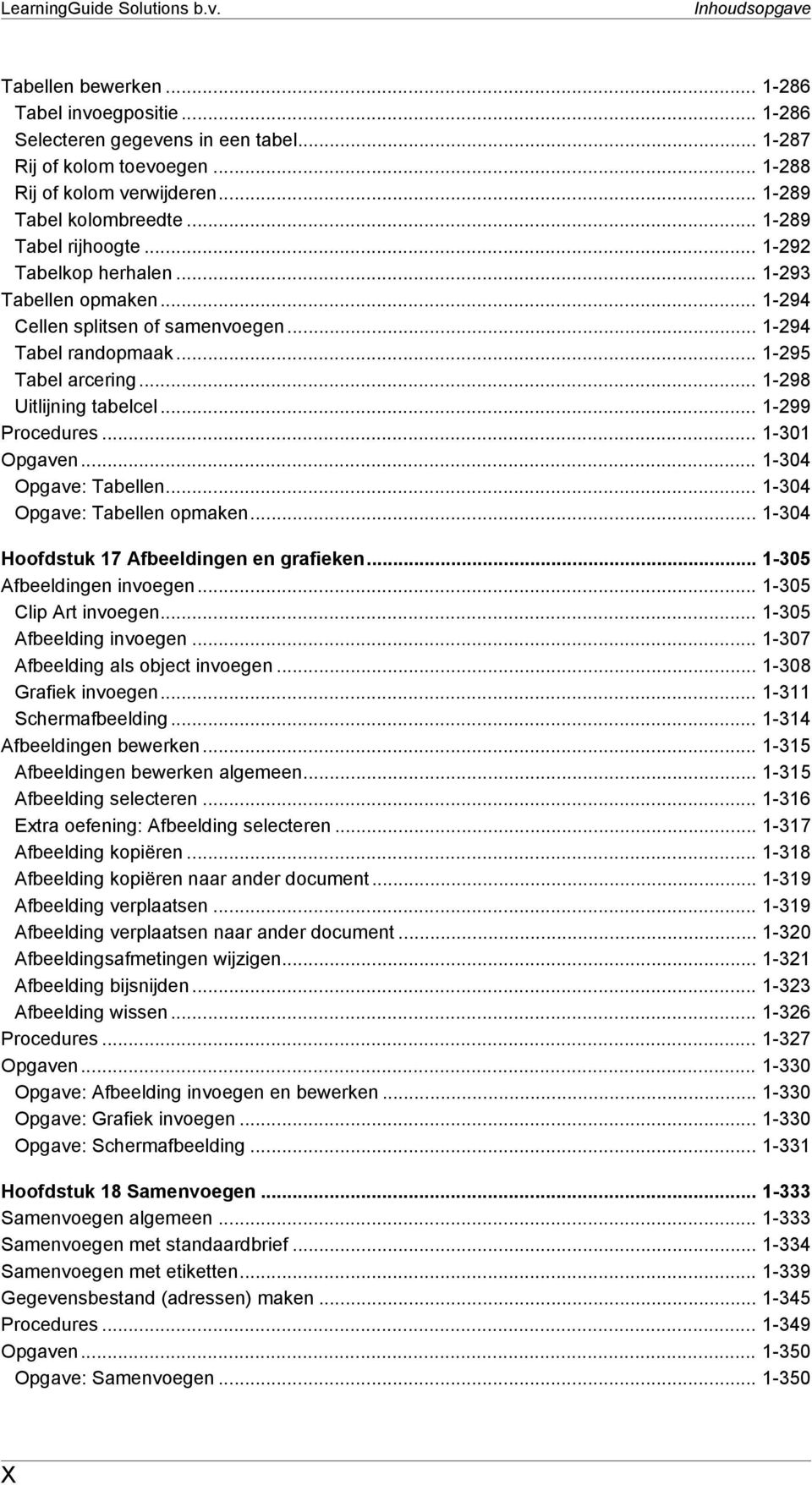 .. 1-298 Uitlijning tabelcel... 1-299 Procedures... 1-301 Opgaven... 1-304 Opgave: Tabellen... 1-304 Opgave: Tabellen opmaken... 1-304 Hoofdstuk 17 Afbeeldingen en grafieken.