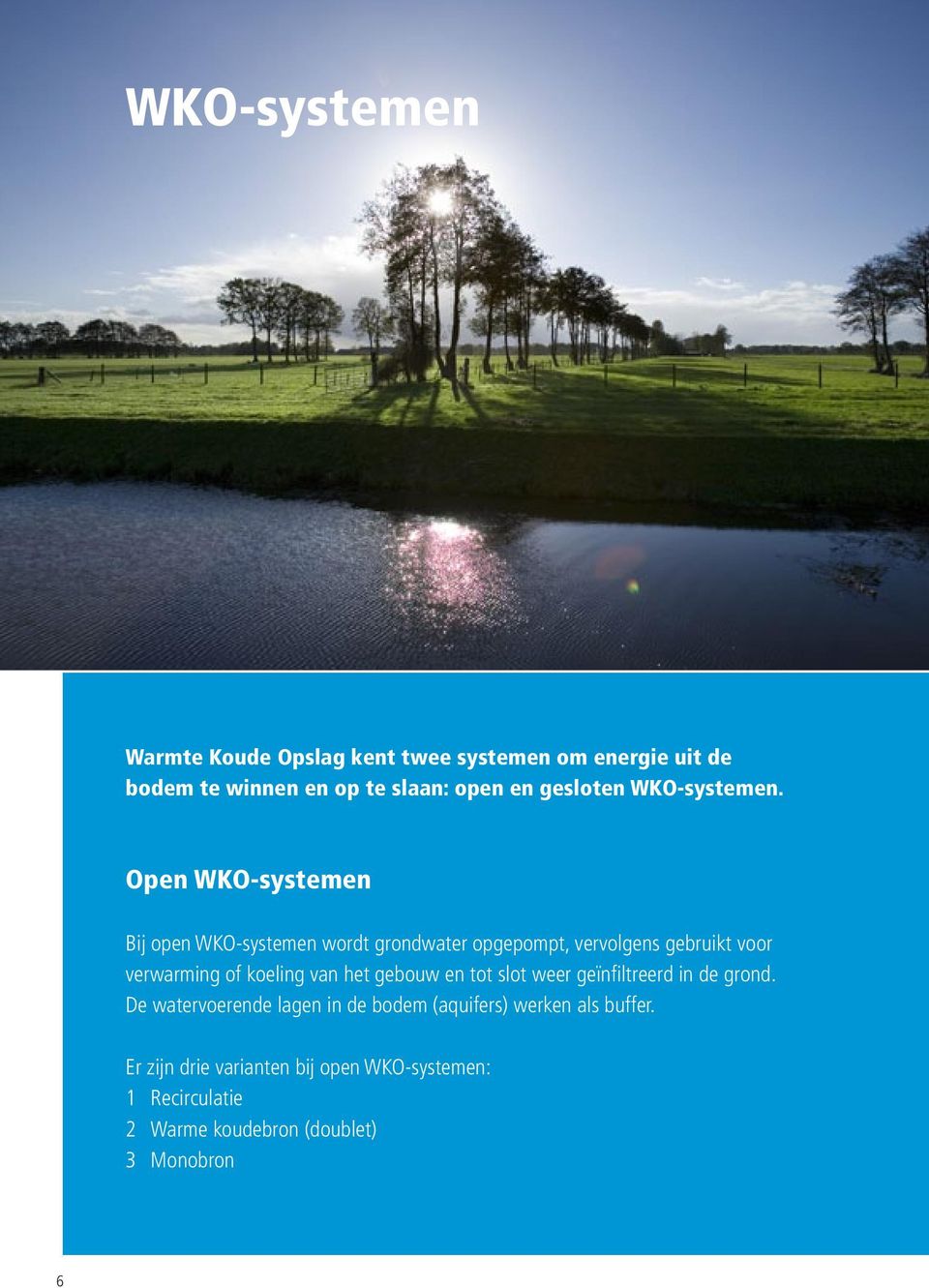 Open WKO-systemen Bij open WKO-systemen wordt grondwater opgepompt, vervolgens gebruikt voor verwarming of koeling van