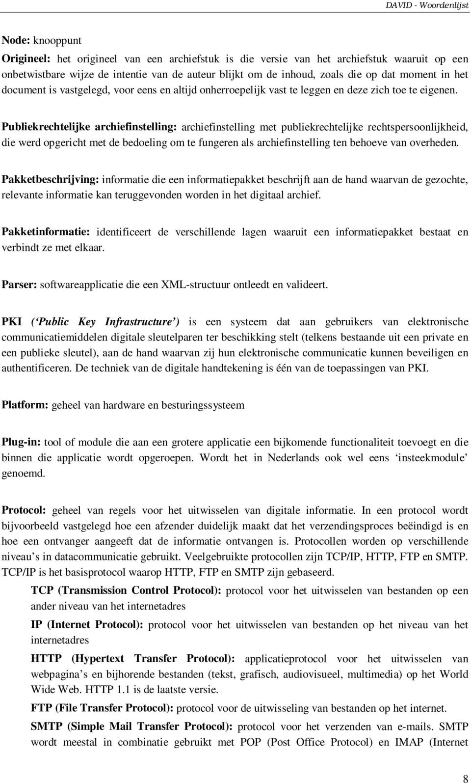 Publiekrechtelijke archiefinstelling: archiefinstelling met publiekrechtelijke rechtspersoonlijkheid, die werd opgericht met de bedoeling om te fungeren als archiefinstelling ten behoeve van