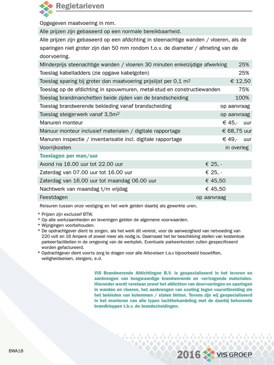 MInderprijs steenachtige wanden / vloeren 30 minuten enkelzijdige afwerking 25% Toeslag kabelladders (zie opgave kabelgoten) 25% Toeslag sparing bij groter dan maatvoering prijslijst per 0,1 m2 12,50