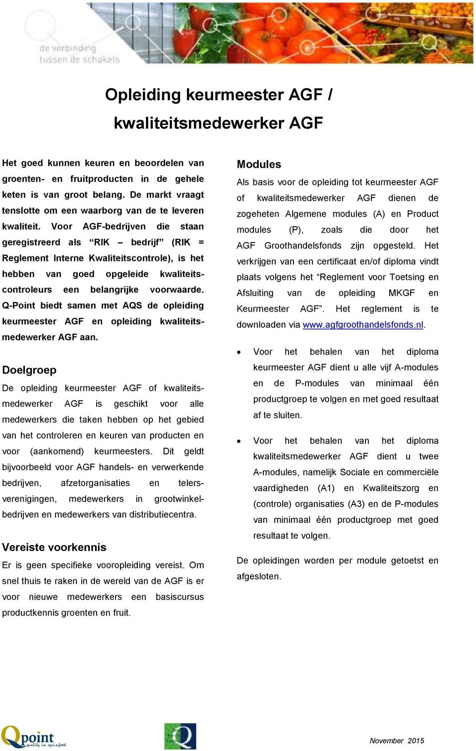 Voor AGF-bedrijven die staan geregistreerd als RIK bedrijf (RIK = Reglement Interne Kwaliteitscontrole), is het hebben van goed opgeleide kwaliteitscontroleurs een belangrijke voorwaarde.