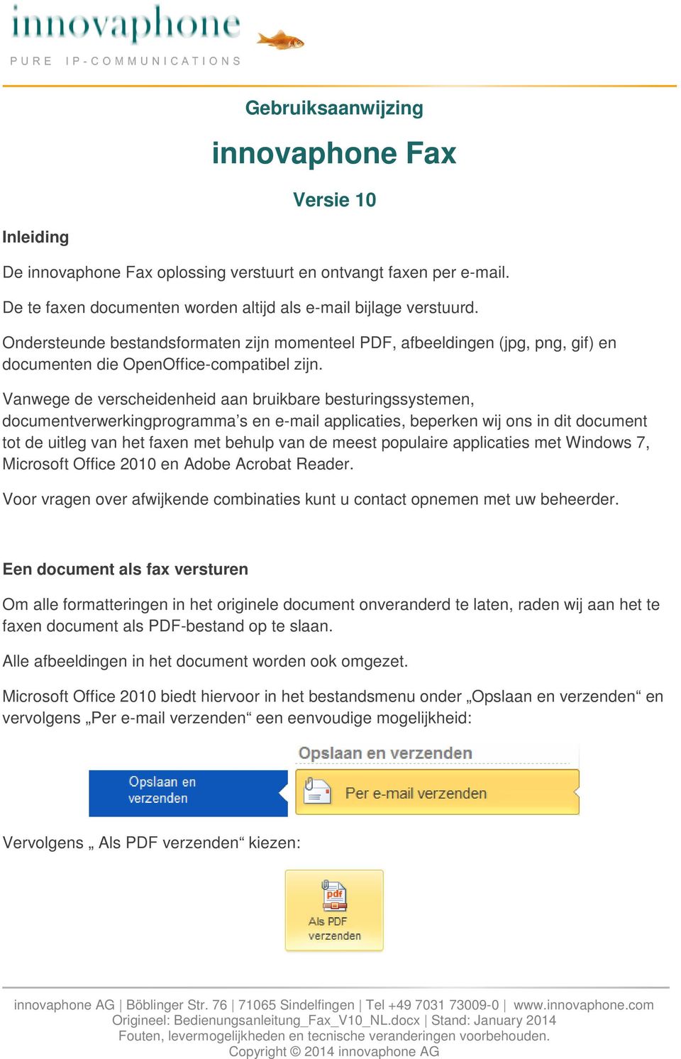 Vanwege de verscheidenheid aan bruikbare besturingssystemen, documentverwerkingprogramma s en e-mail applicaties, beperken wij ons in dit document tot de uitleg van het faxen met behulp van de meest