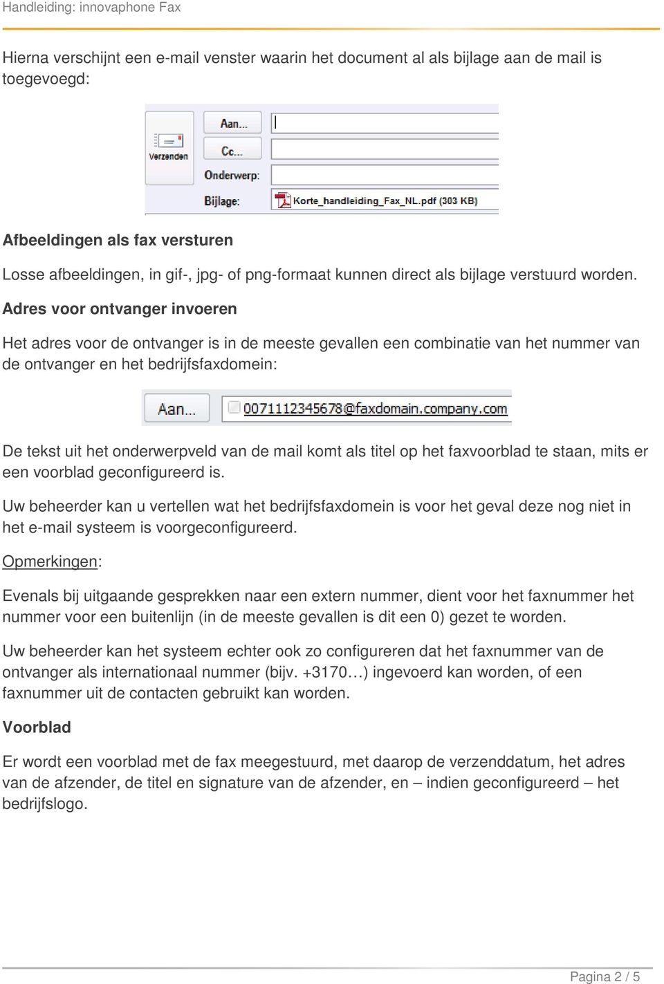 Adres voor ontvanger invoeren Het adres voor de ontvanger is in de meeste gevallen een combinatie van het nummer van de ontvanger en het bedrijfsfaxdomein: De tekst uit het onderwerpveld van de mail