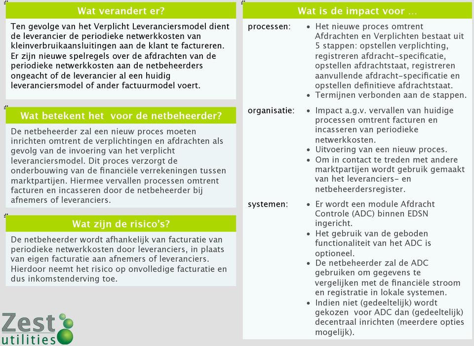 Wat betekent het voor de netbeheerder? De netbeheerder zal een nieuw proces moeten inrichten omtrent de verplichtingen en afdrachten als gevolg van de invoering van het verplicht leveranciersmodel.