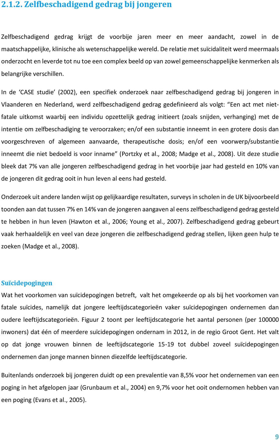 In de CASE studie (2002), een specifiek onderzoek naar zelfbeschadigend gedrag bij jongeren in Vlaanderen en Nederland, werd zelfbeschadigend gedrag gedefinieerd als volgt: Een act met nietfatale