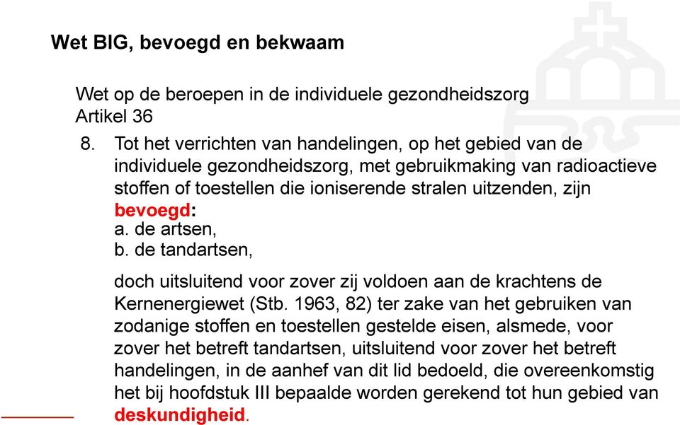 zijn bevoegd: a. de artsen, b. de tandartsen, doch uitsluitend voor zover zij voldoen aan de krachtens de Kernenergiewet (Stb.