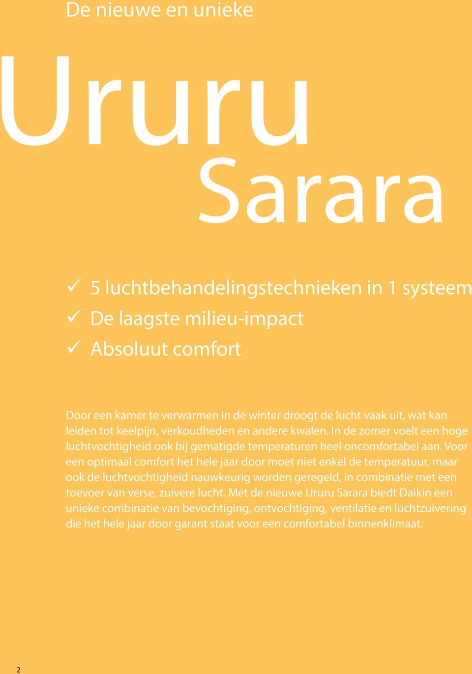 Voor een optimaal comfort het hele jaar door moet niet enkel de temperatuur, maar ook de luchtvochtigheid nauwkeurig worden geregeld, in combinatie met een toevoer van verse, zuivere