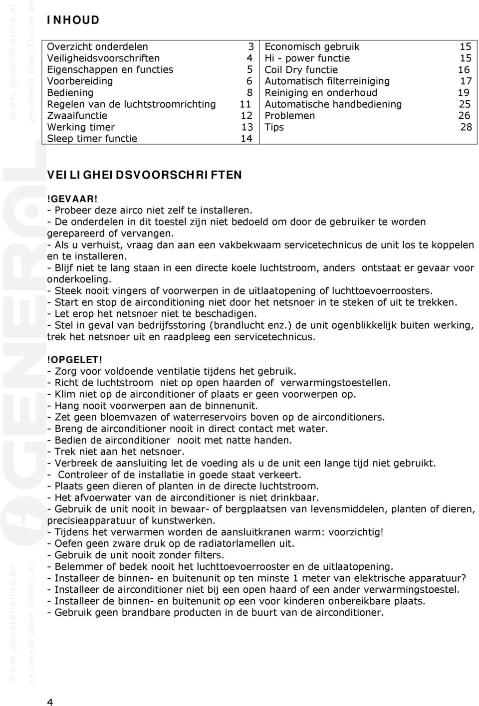 VEILIGHEIDSVOORSCHRIFTEN!GEVAAR! - Probeer deze airco niet zelf te installeren. - De onderdelen in dit toestel zijn niet bedoeld om door de gebruiker te worden gerepareerd of vervangen.