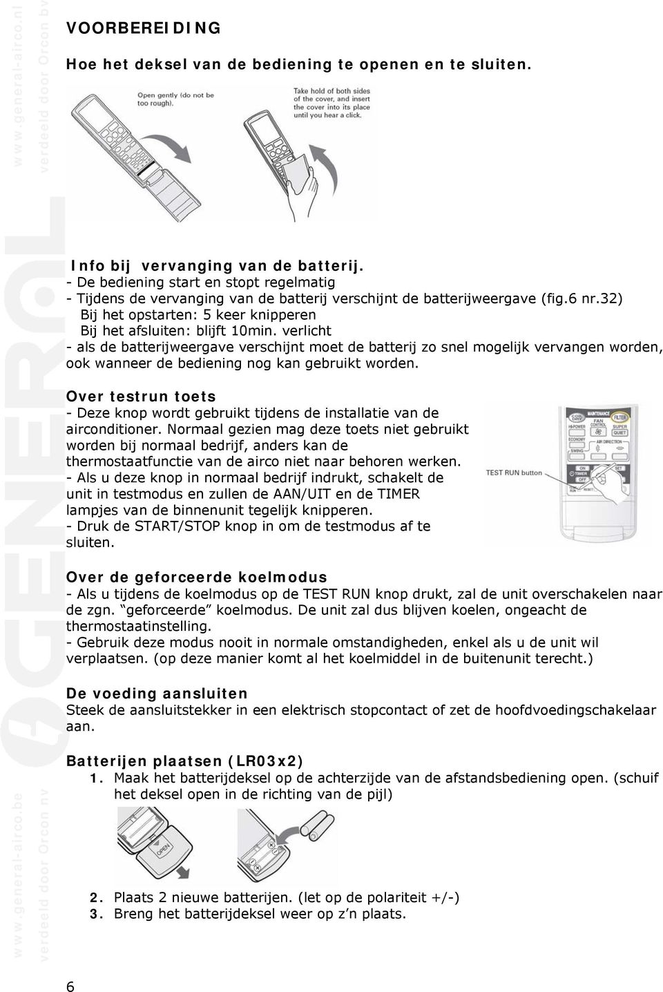 verlicht - als de batterijweergave verschijnt moet de batterij zo snel mogelijk vervangen worden, ook wanneer de bediening nog kan gebruikt worden.