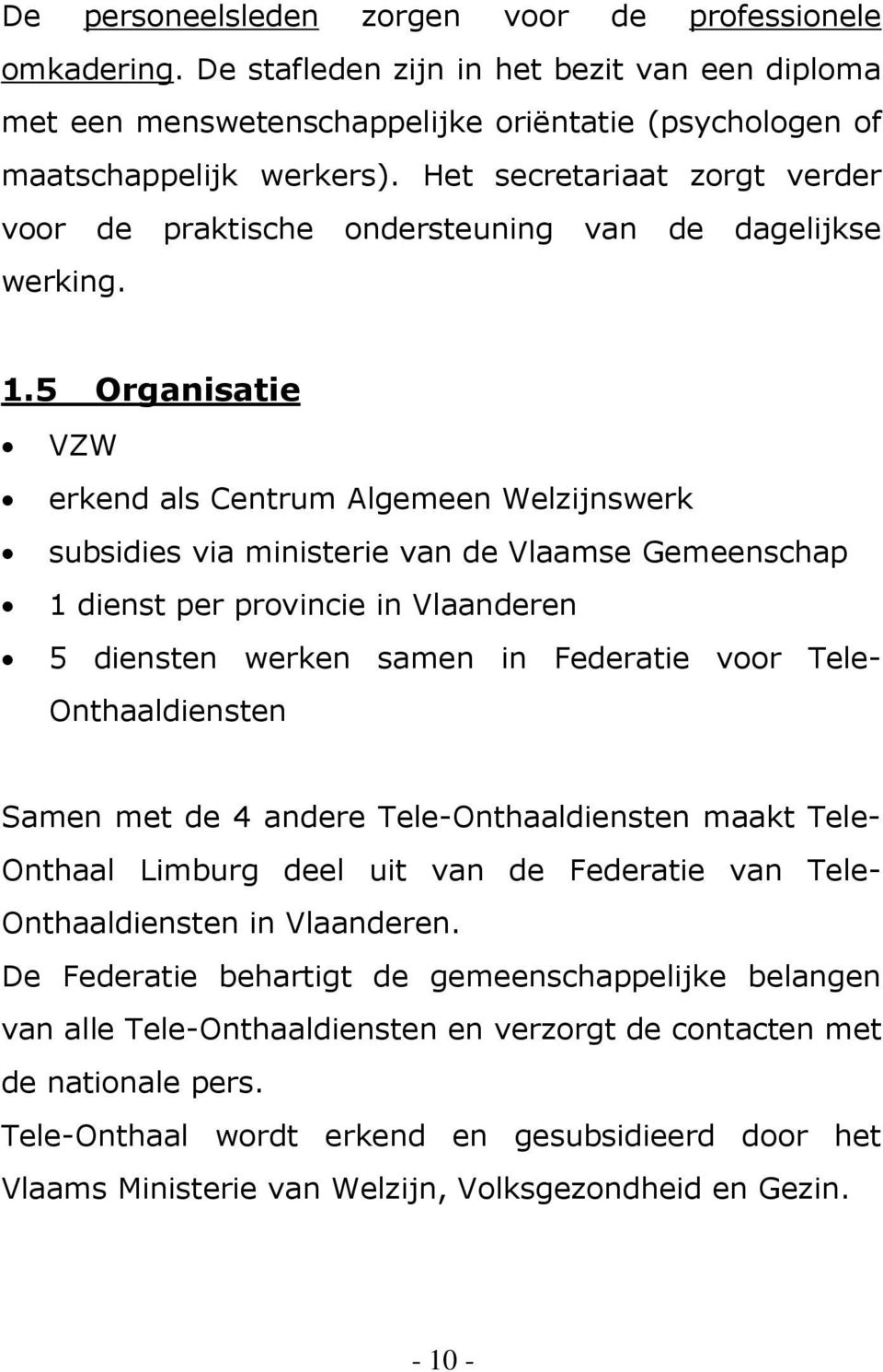 5 Organisatie VZW erkend als Centrum Algemeen Welzijnswerk subsidies via ministerie van de Vlaamse Gemeenschap 1 dienst per provincie in Vlaanderen 5 diensten werken samen in Federatie voor Tele-