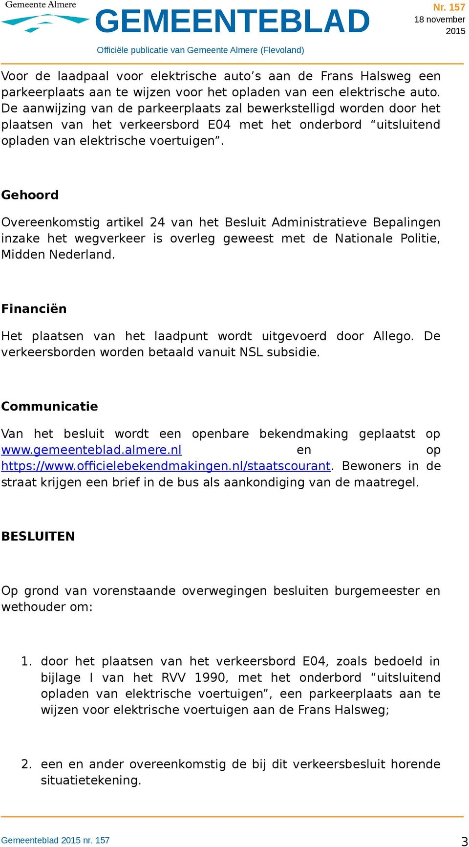 Gehoord Overeenkomstig artikel 24 van het Besluit Administratieve Bepalingen inzake het wegverkeer is overleg geweest met de Nationale Politie, Midden Nederland.