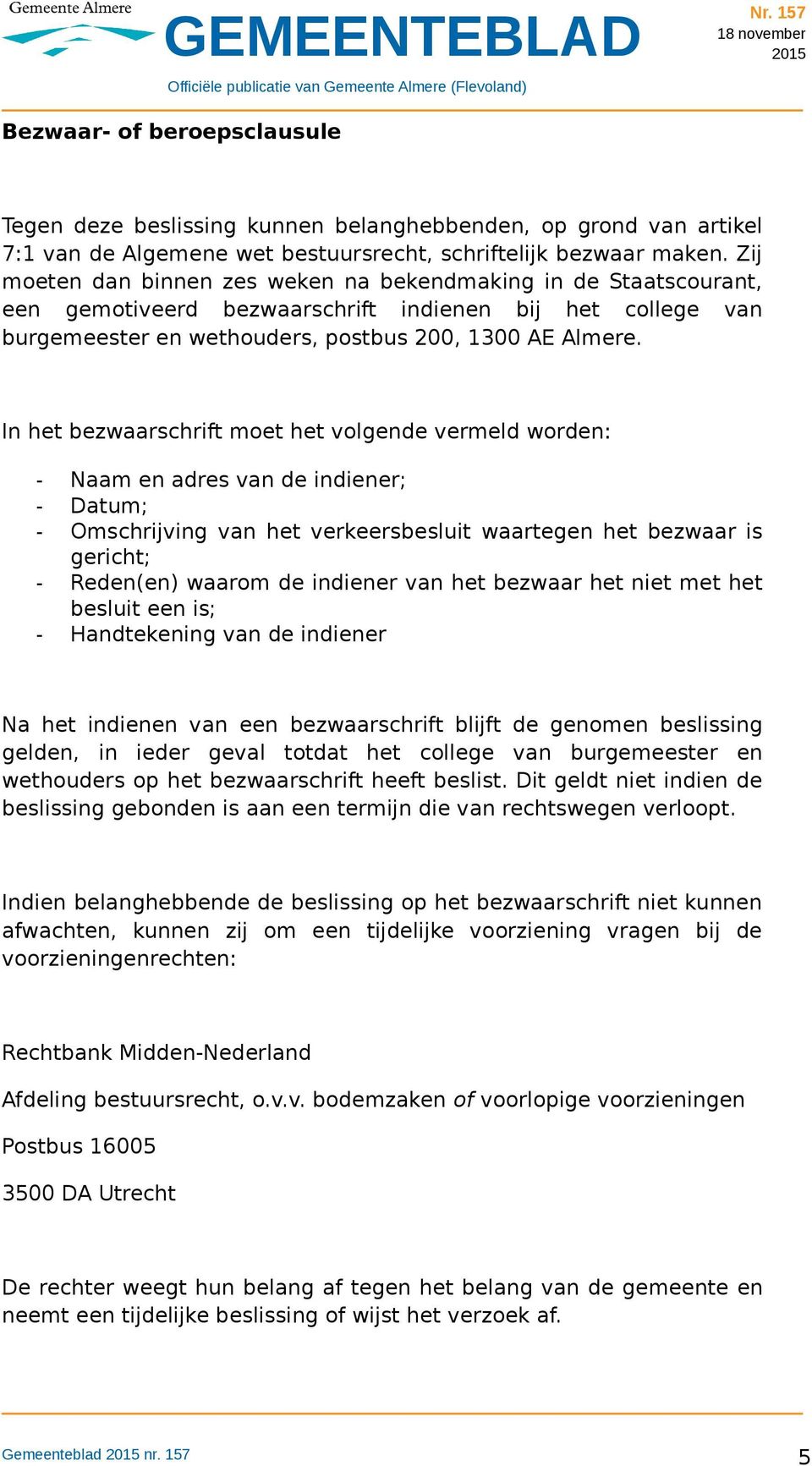 In het bezwaarschrift moet het volgende vermeld worden: - Naam en adres van de indiener; - Datum; - Omschrijving van het verkeersbesluit waartegen het bezwaar is gericht; - Reden(en) waarom de