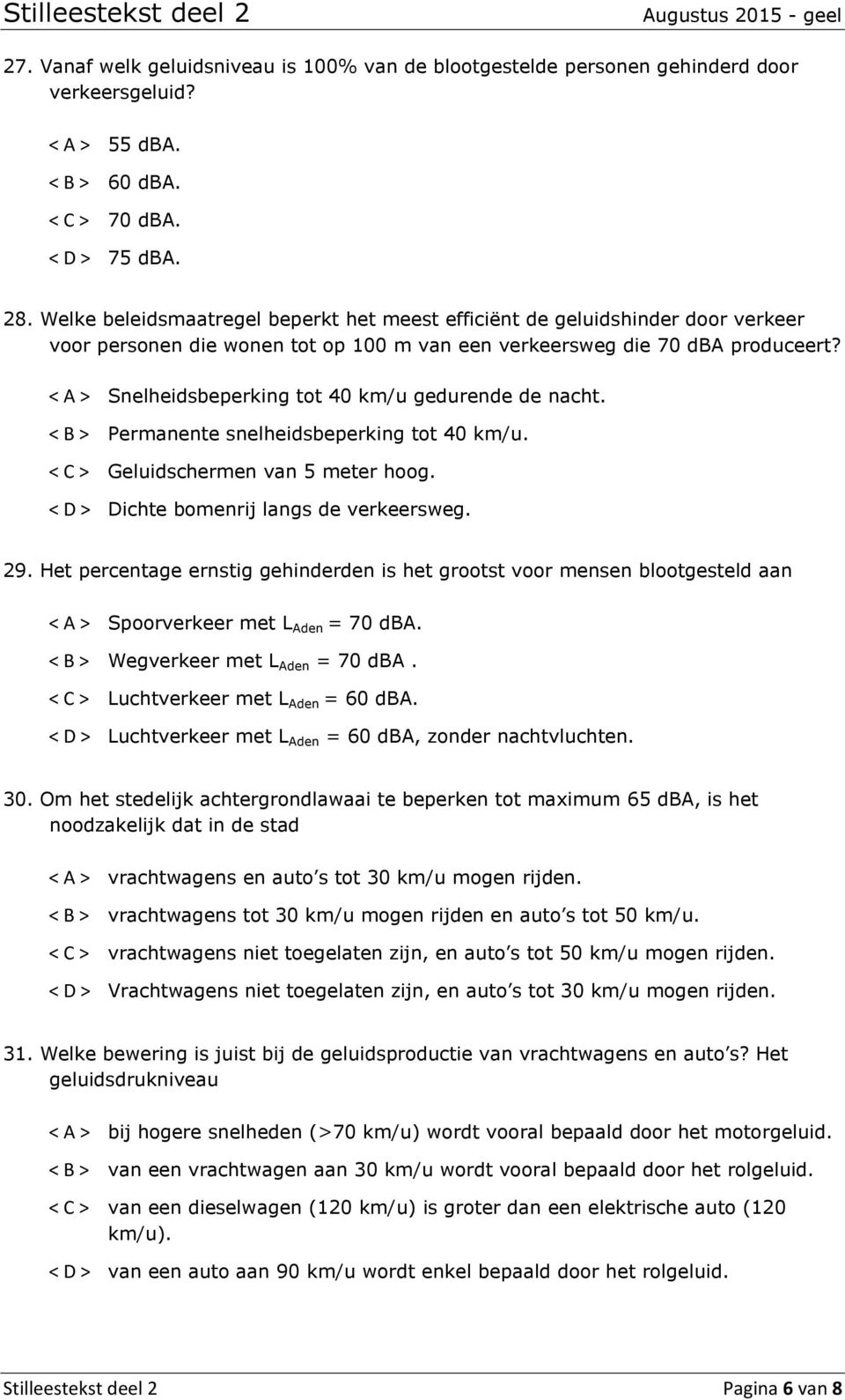 < A > Snelheidsbeperking tot 40 km/u gedurende de nacht. < B > Permanente snelheidsbeperking tot 40 km/u. < C > Geluidschermen van 5 meter hoog. < D > Dichte bomenrij langs de verkeersweg. 29.