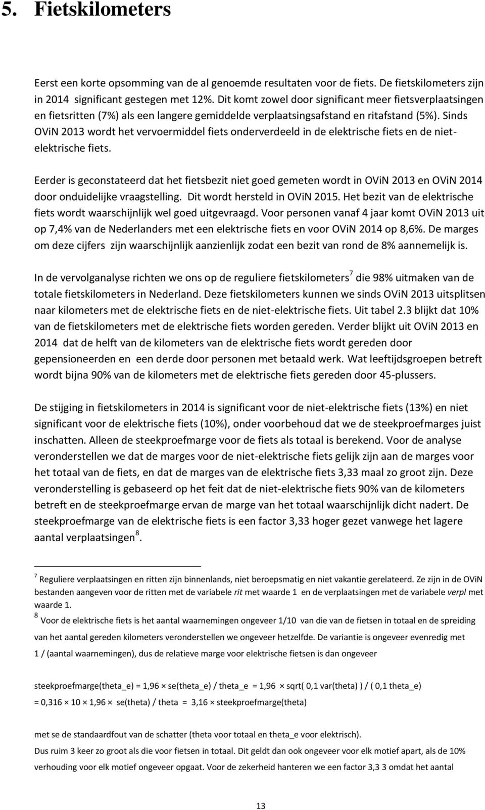 Sinds 2013 wordt het vervoermiddel fiets onderverdeeld in de elektrische fiets en de nietelektrische fiets.