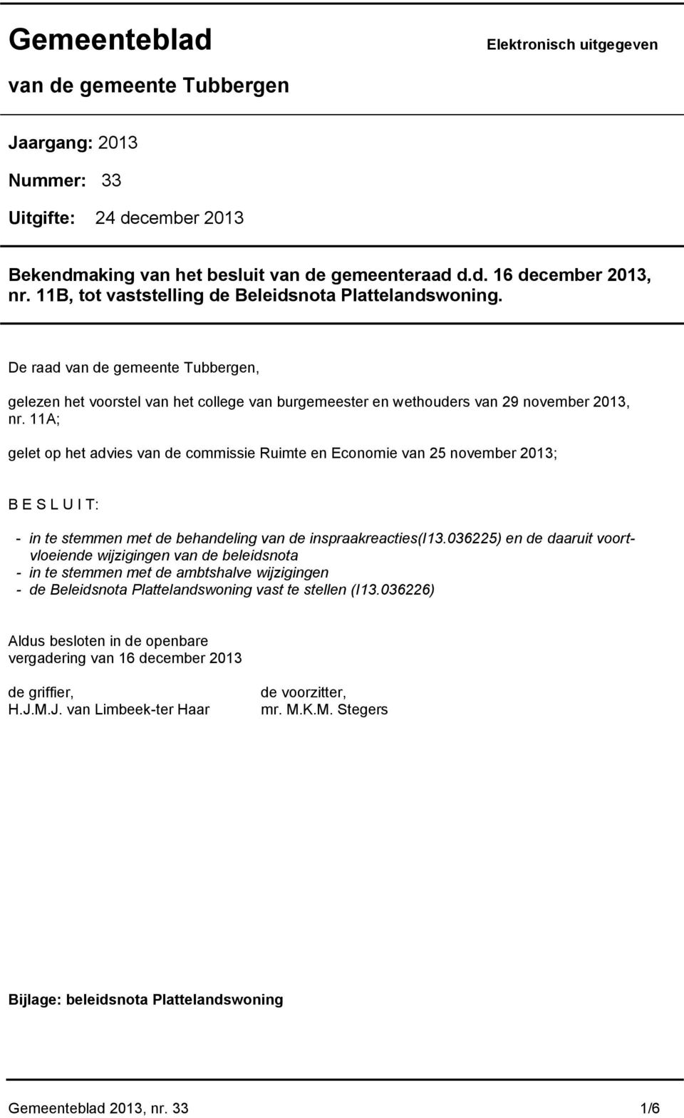 11A; gelet op het advies van de commissie Ruimte en Economie van 25 november 2013; B E S L U I T: - in te stemmen met de behandeling van de inspraakreacties(i13.