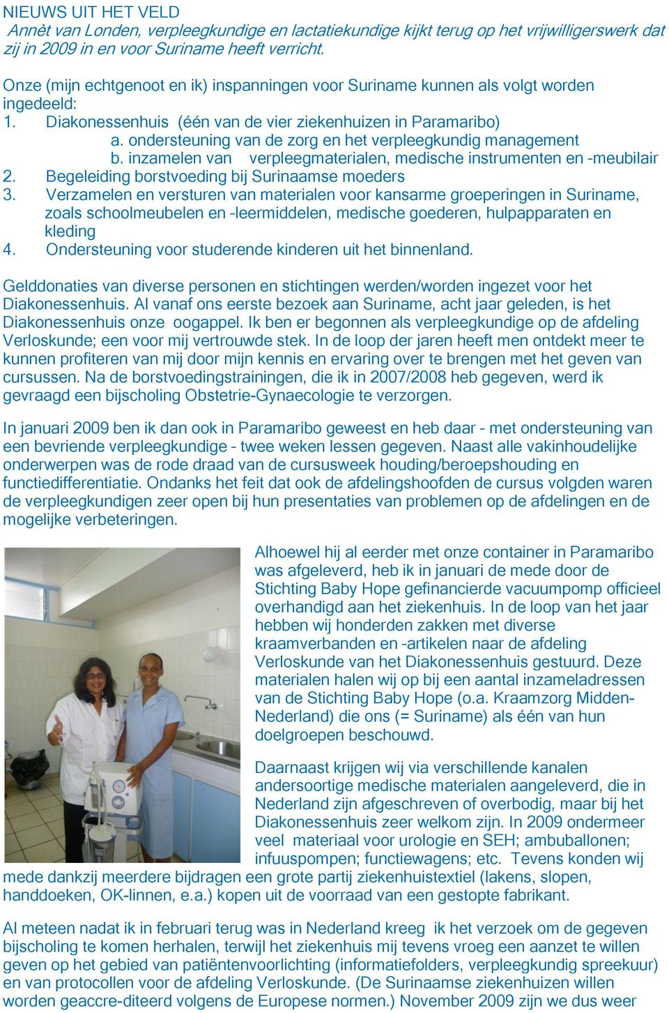ondersteuning van de zorg en het verpleegkundig management b. inzamelen van verpleegmaterialen, medische instrumenten en meubilair 2. Begeleiding borstvoeding bij Surinaamse moeders 3.