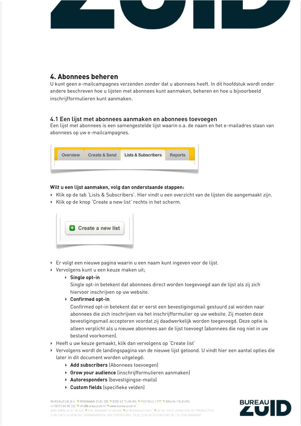 1 Een lijst met abonnees aanmaken en abonnees toevoegen Een lijst met abonnees is een samengestelde lijst waarin o.a. de naam en het e-mailadres staan van abonnees op uw e-mailcampagnes.