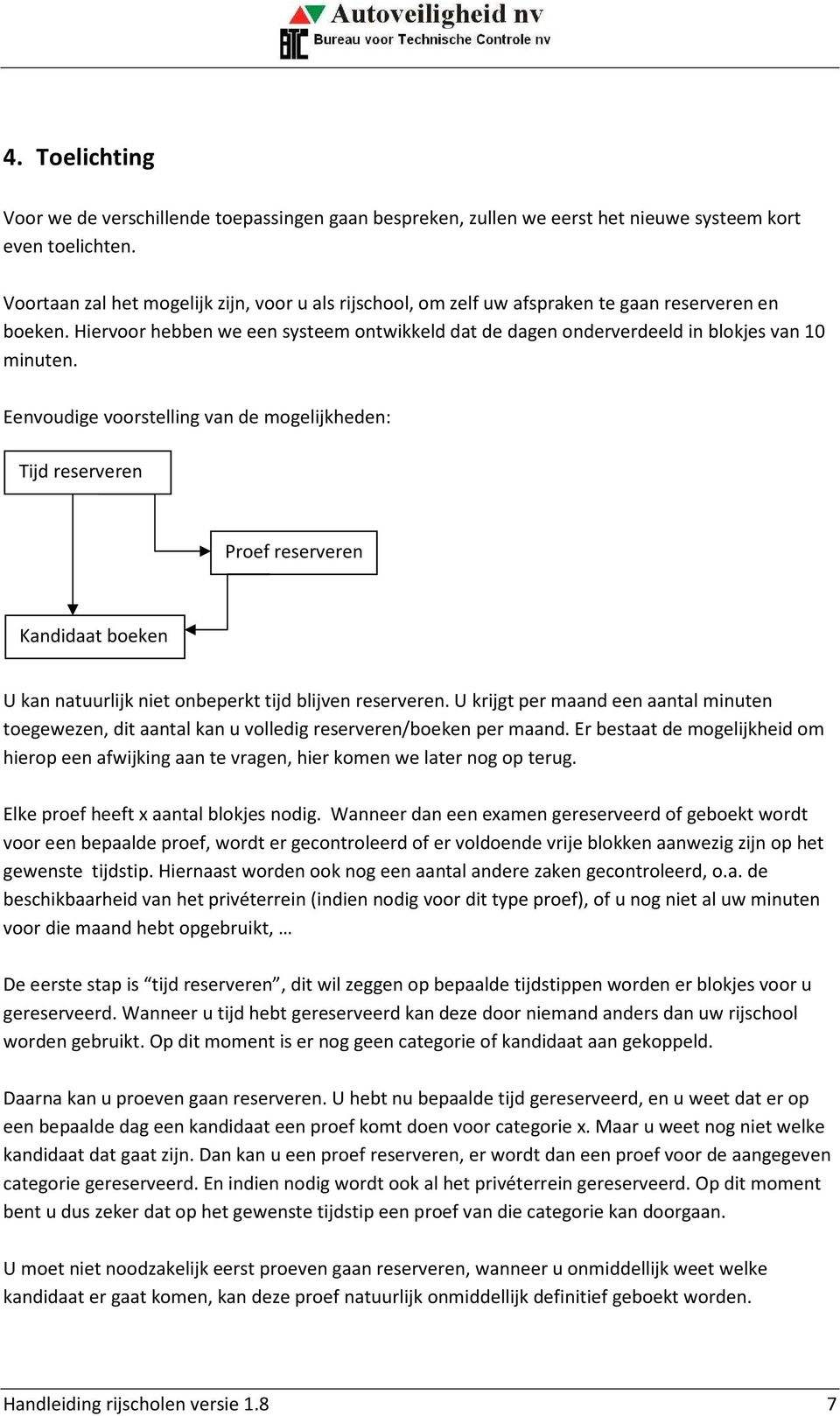 Eenvoudige voorstelling van de mogelijkheden: Tijd reserveren Proef reserveren Kandidaat boeken U kan natuurlijk niet onbeperkt tijd blijven reserveren.