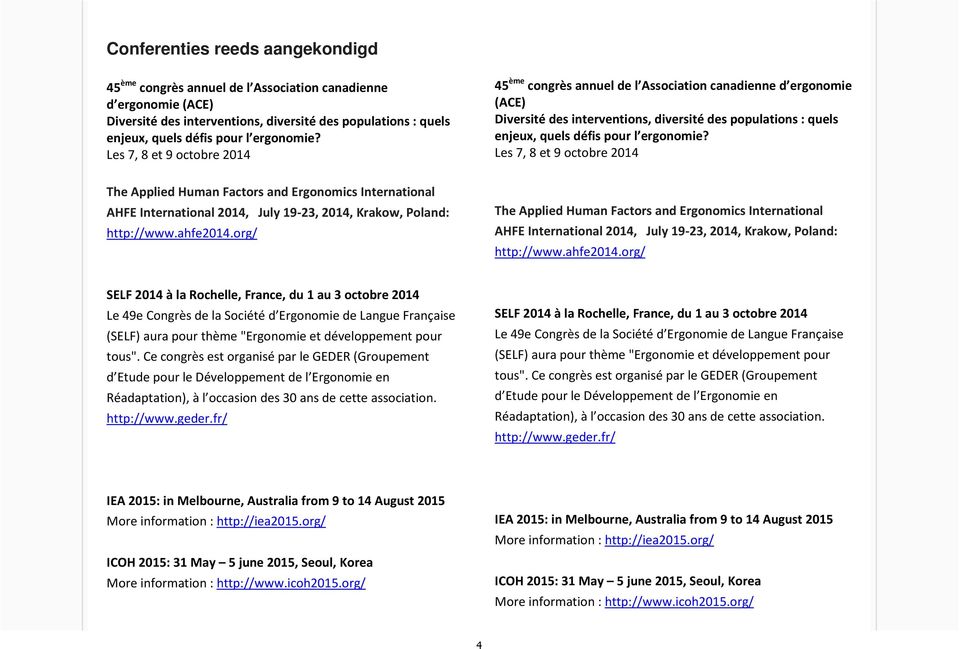 Les 7, 8 et 9 octobre 2014 The Applied Human Factors and Ergonomics International AHFE International 2014, July 19-23, 2014, Krakow, Poland: http://www.ahfe2014.