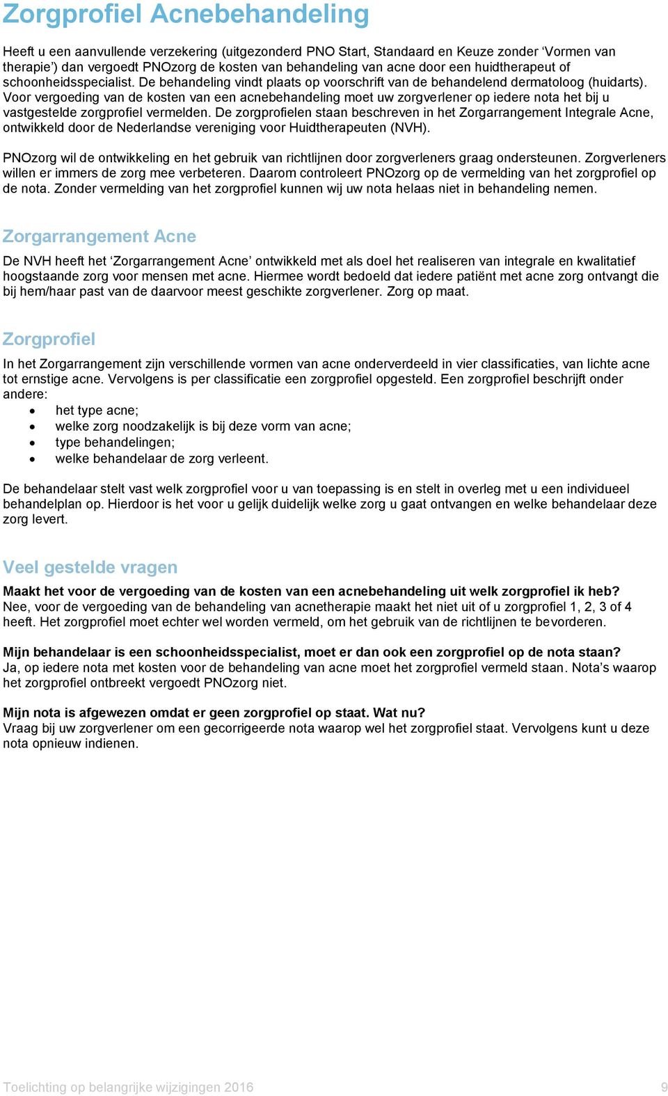 Voor vergoeding van de kosten van een acnebehandeling moet uw zorgverlener op iedere nota het bij u vastgestelde zorgprofiel vermelden.